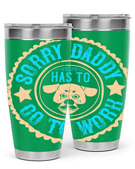 Sorry Daddy Has To Go To Work Style 24#- dog- Tumbler