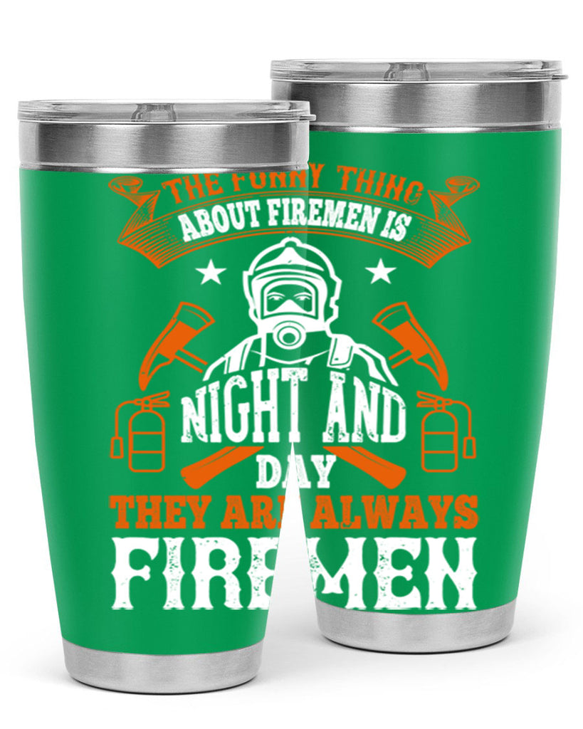 The funny thing about firemen is night and day they are always firemen Style 28#- fire fighter- tumbler