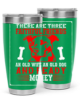 There are three faithful friends an old wife an old dog and ready money Style 146#- dog- Tumbler