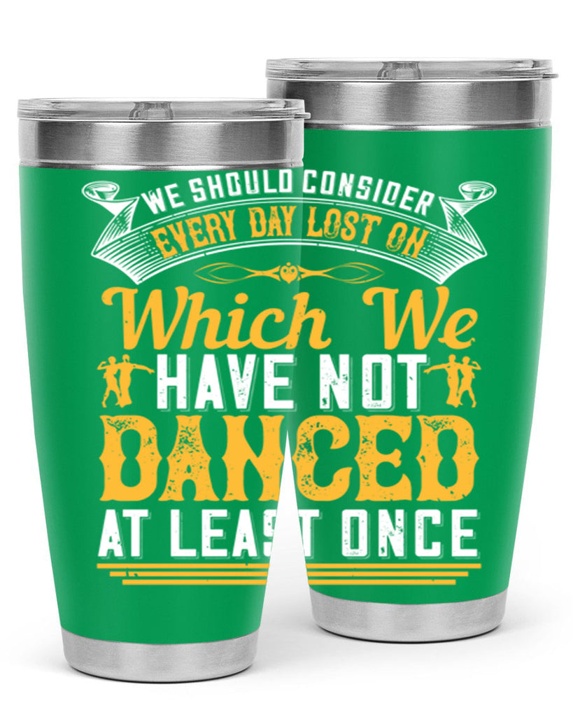 We should consider every day lost on which we have not danced at least once 42#- dance- Tumbler
