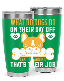 What do dogs do on their day off Can’t lie around – that’s their job Style 142#- dog- Tumbler