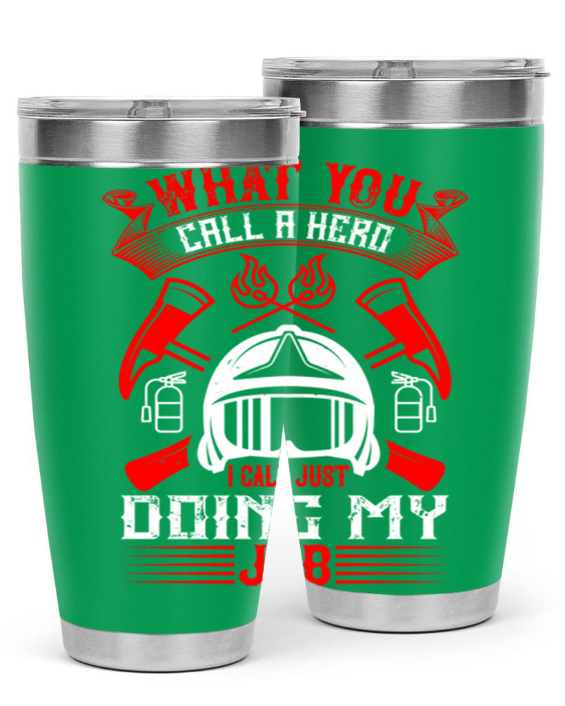 What you call a hero I call just doing my job Style 12#- fire fighter- tumbler