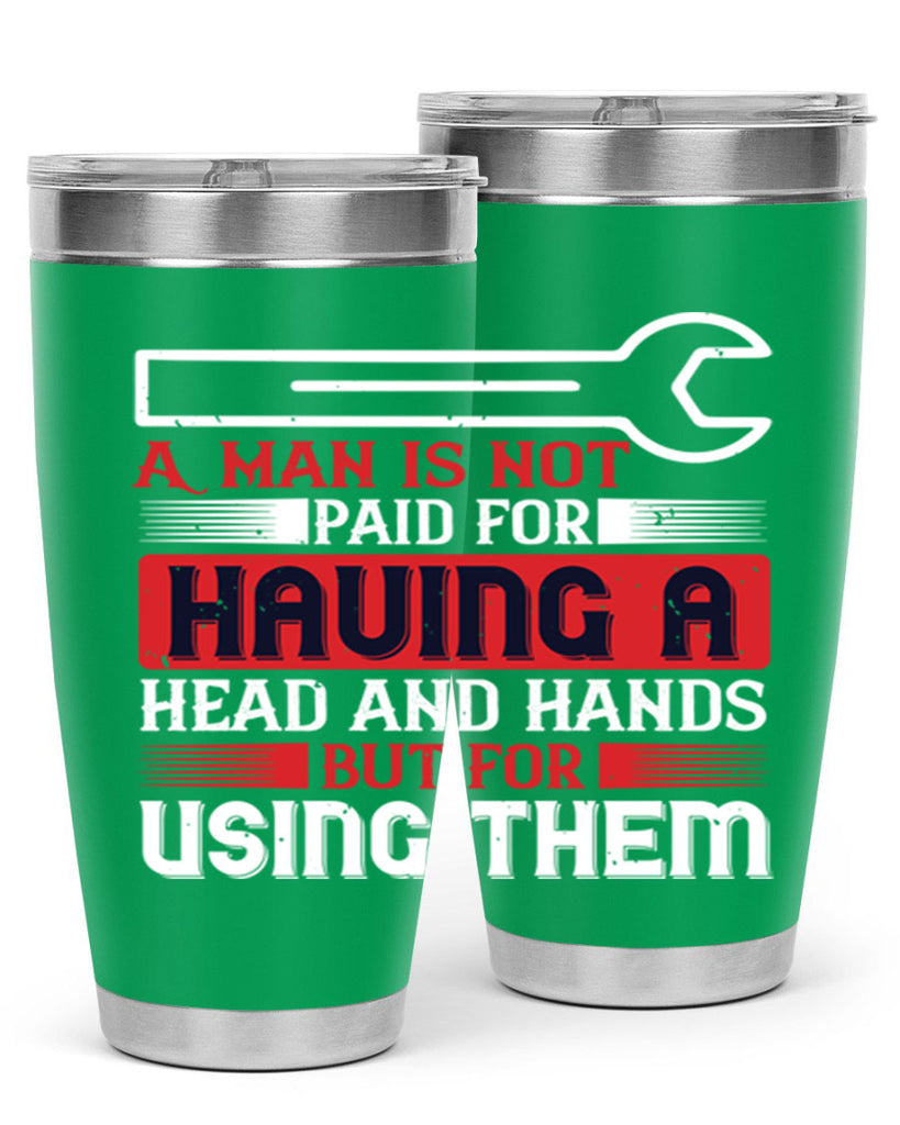 a man is not paid for having a head and hands but for using them 47#- labor day- Tumbler
