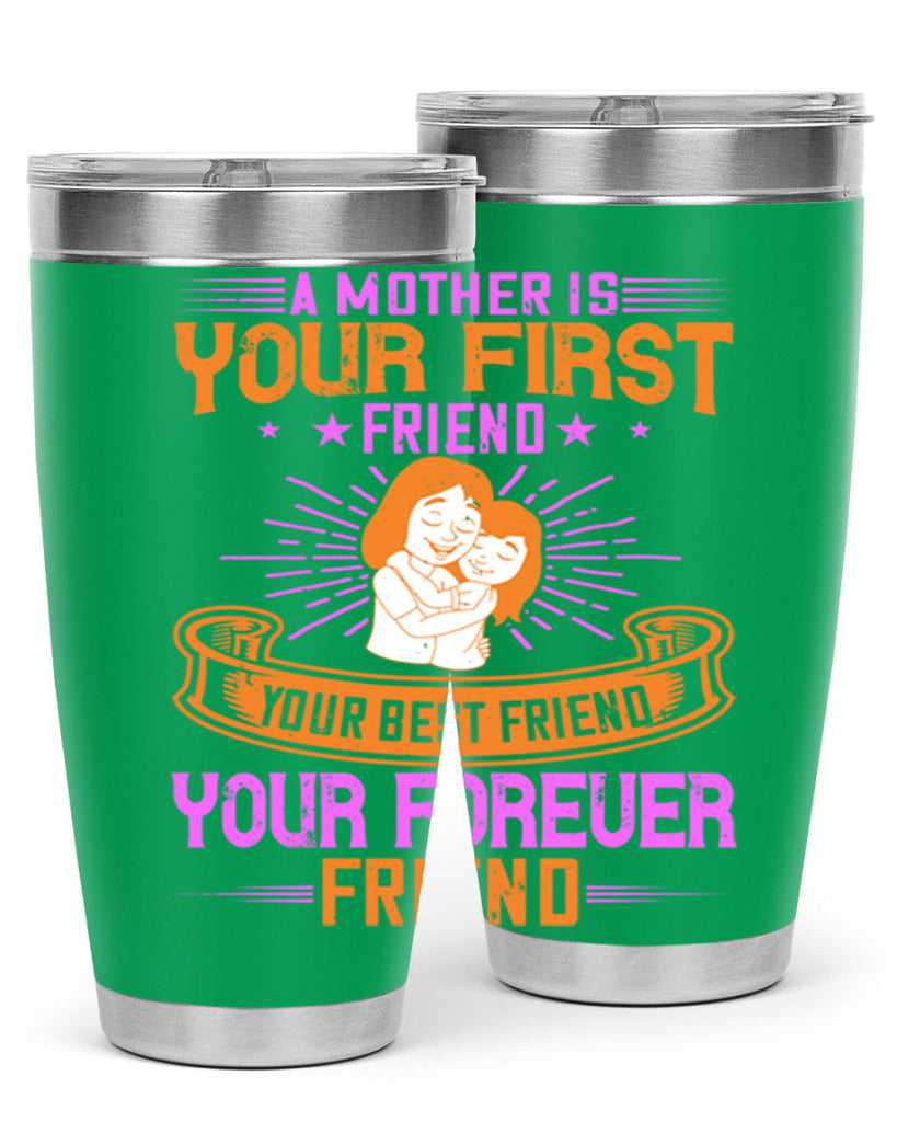 a mother is your first friend your best friend your forever friend 240#- mom- Tumbler