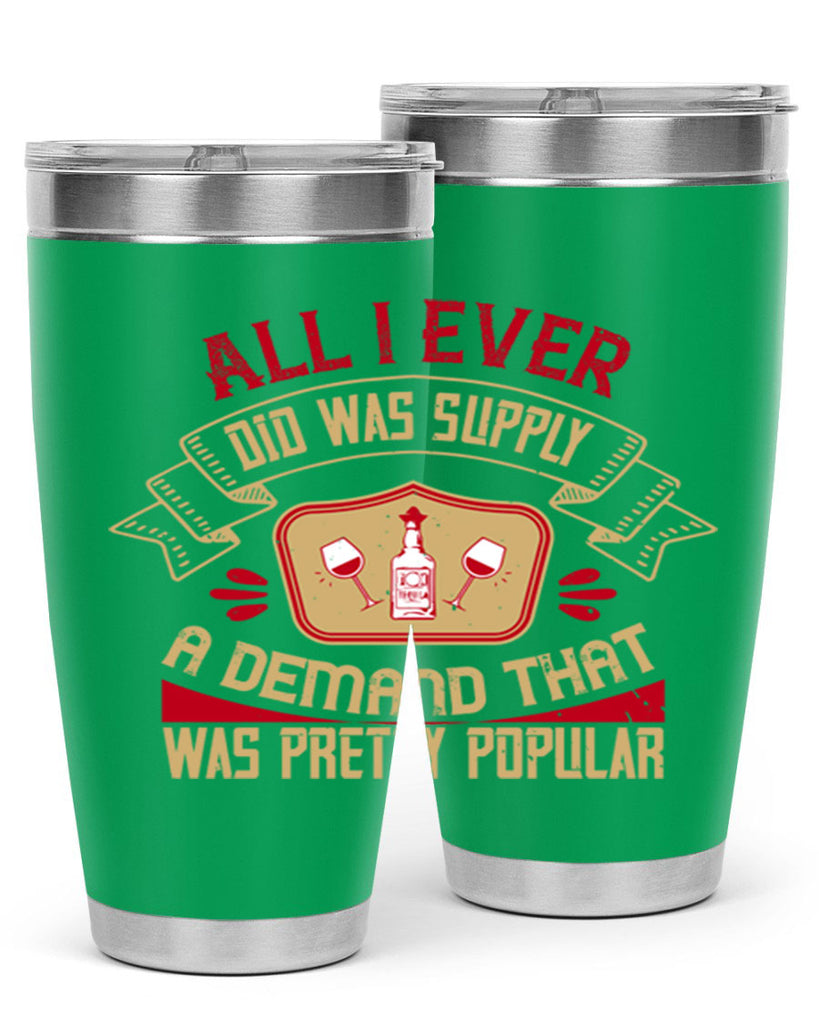 all i ever did was supply a demand that was pretty popular 45#- drinking- Tumbler