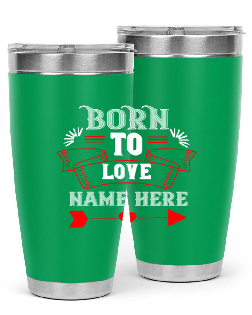 born to love name here 65#- valentines day- Tumbler