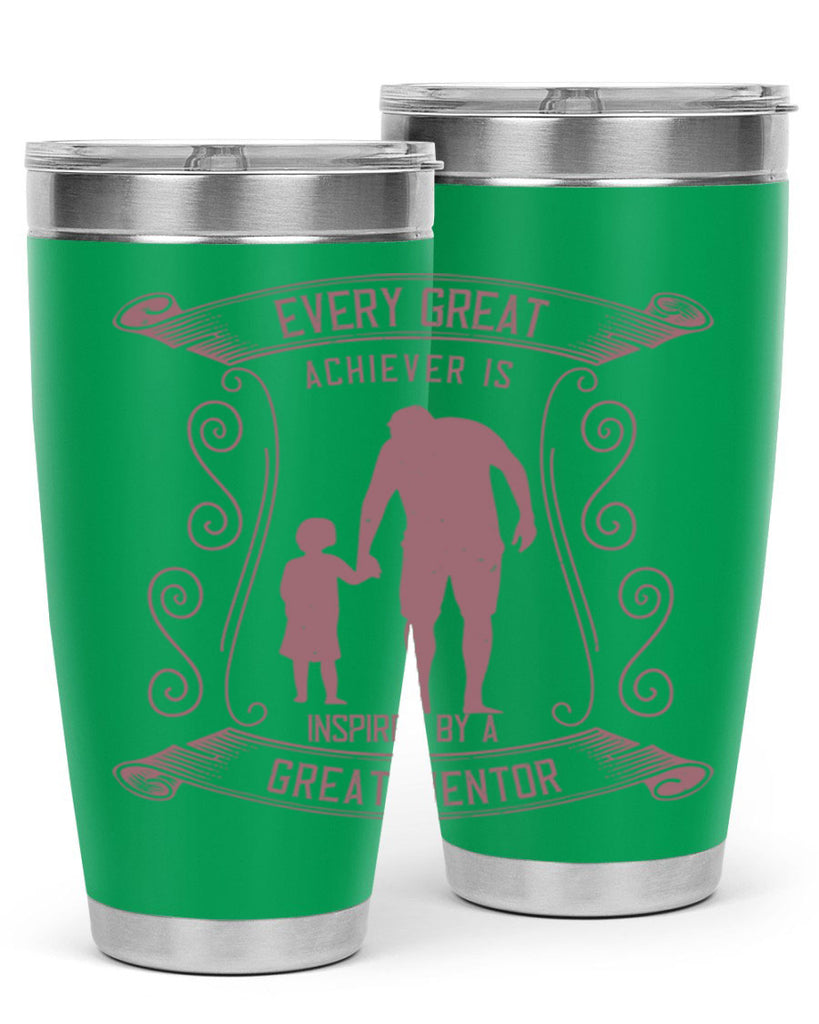 every great achiever is inspired by a great mentor 268#- fathers day- Tumbler