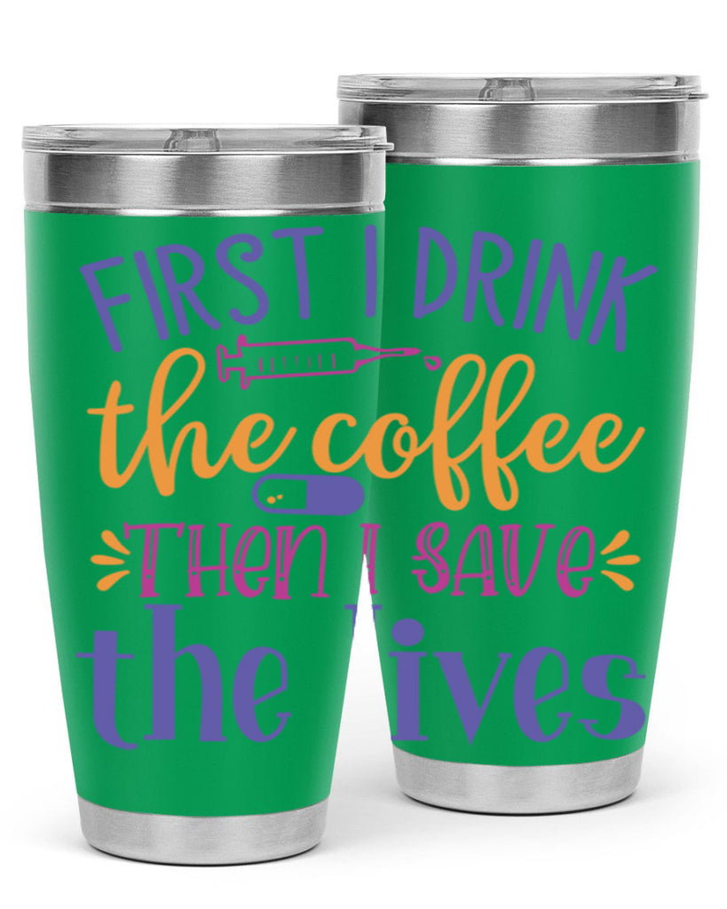first i drink the coffee then i save the lives Style Style 189#- nurse- tumbler