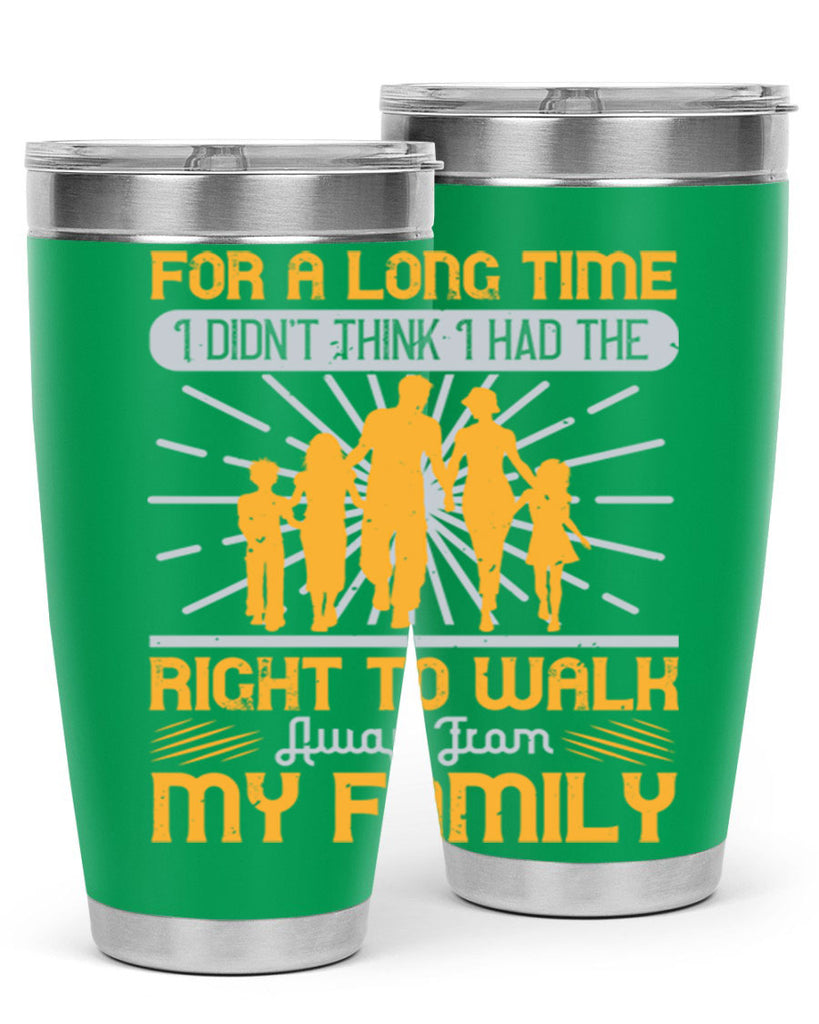 for a long time i didnt think i had the right to walk away from my family 89#- walking- Tumbler