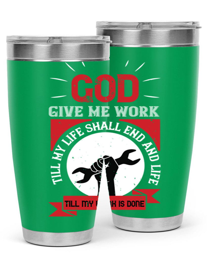 god give me work till my life shall end and life till my work is done 41#- labor day- Tumbler
