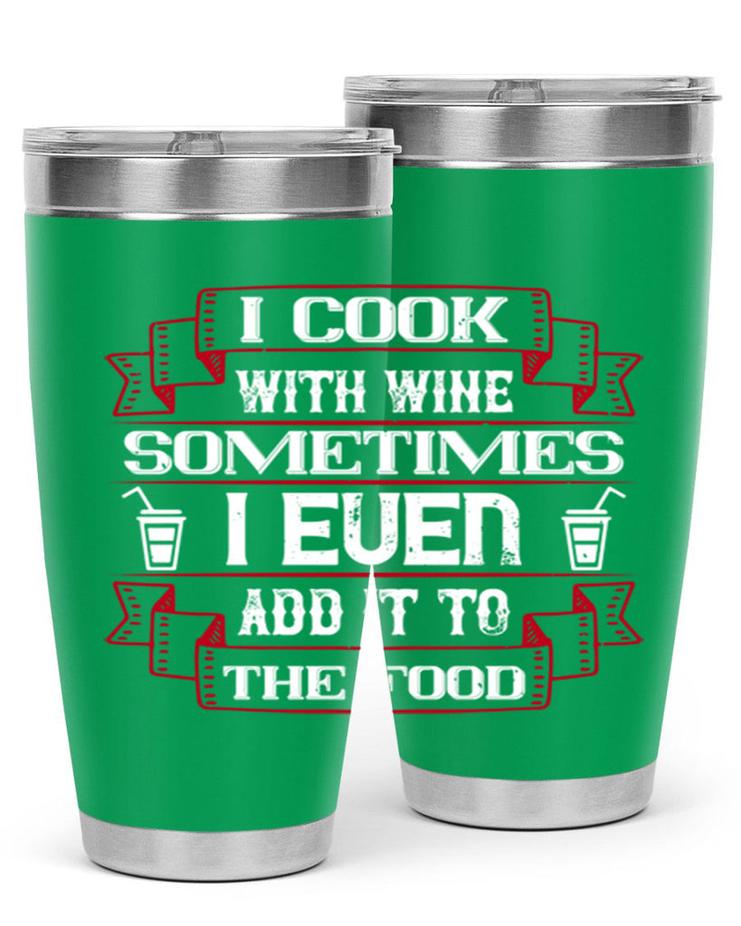 i cook with wine sometimes i even add it to the food 48#- drinking- Tumbler