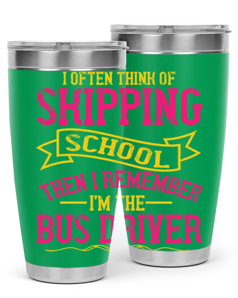 i often skipping school then i remember im the bus driver Style 28#- bus driver- tumbler