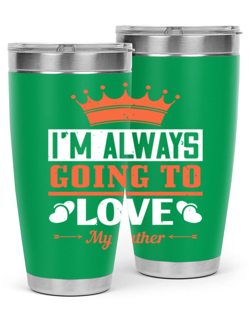 im always going to love my father 235#- fathers day- Tumbler