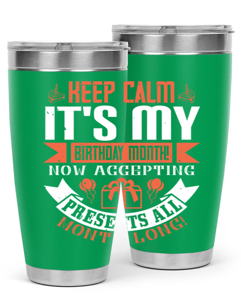 keep calm its my birthday month now accepting presents all month long Style 75#- birthday- tumbler