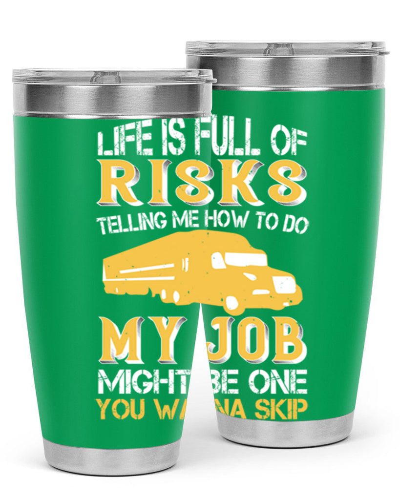 life is full of risks telling me z Style 33#- truck driver- tumbler