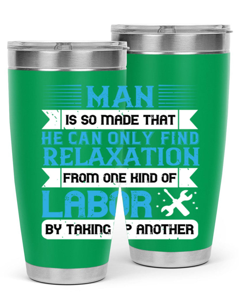 man is so made that he can only find relaxation from one kind of labor by taking up another 25#- labor day- Tumbler