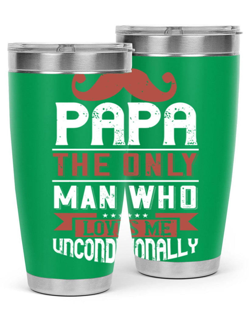papa the only man who loves me unconditionally 190#- fathers day- Tumbler