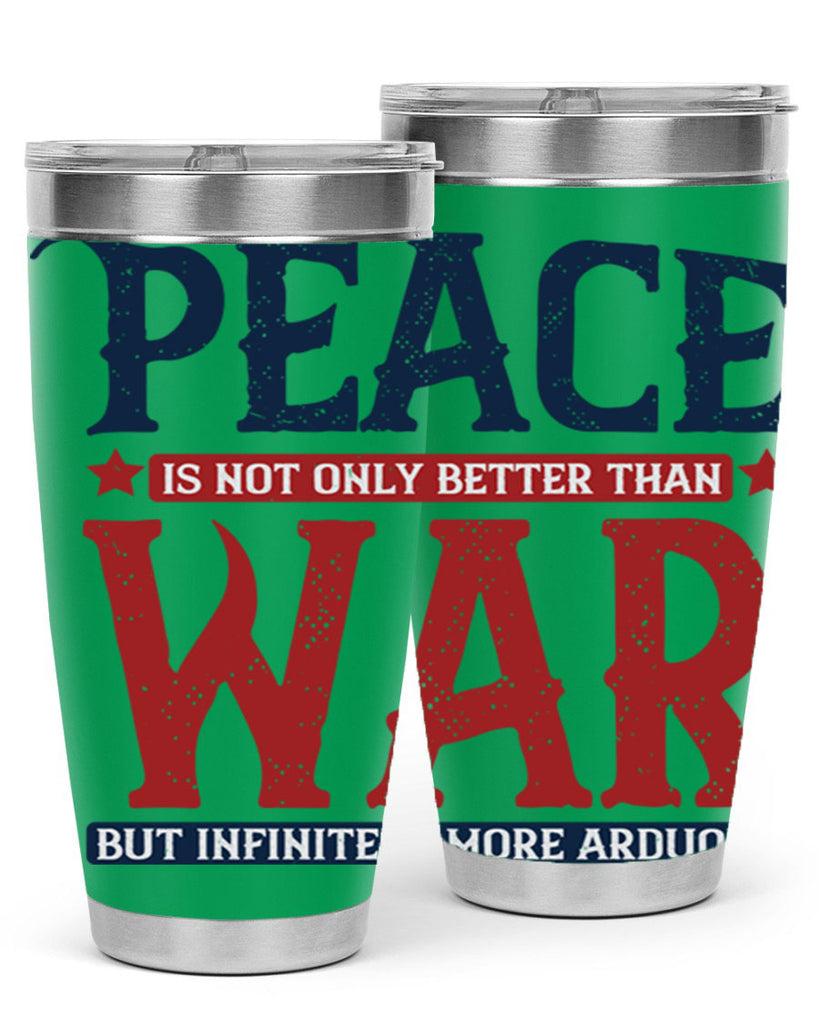 peace is not only better than war but infinitely more arduous 36#- Veterns Day- Tumbler