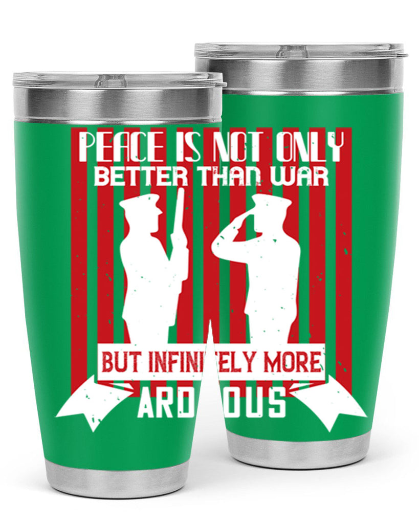 peace is not only better than war but infinitely more arduous 92#- Veterns Day- Tumbler