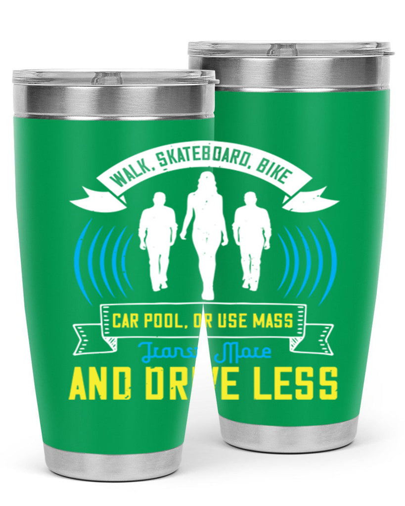 walk skateboard bike car pool or use mass transit more and drive less 15#- walking- Tumbler