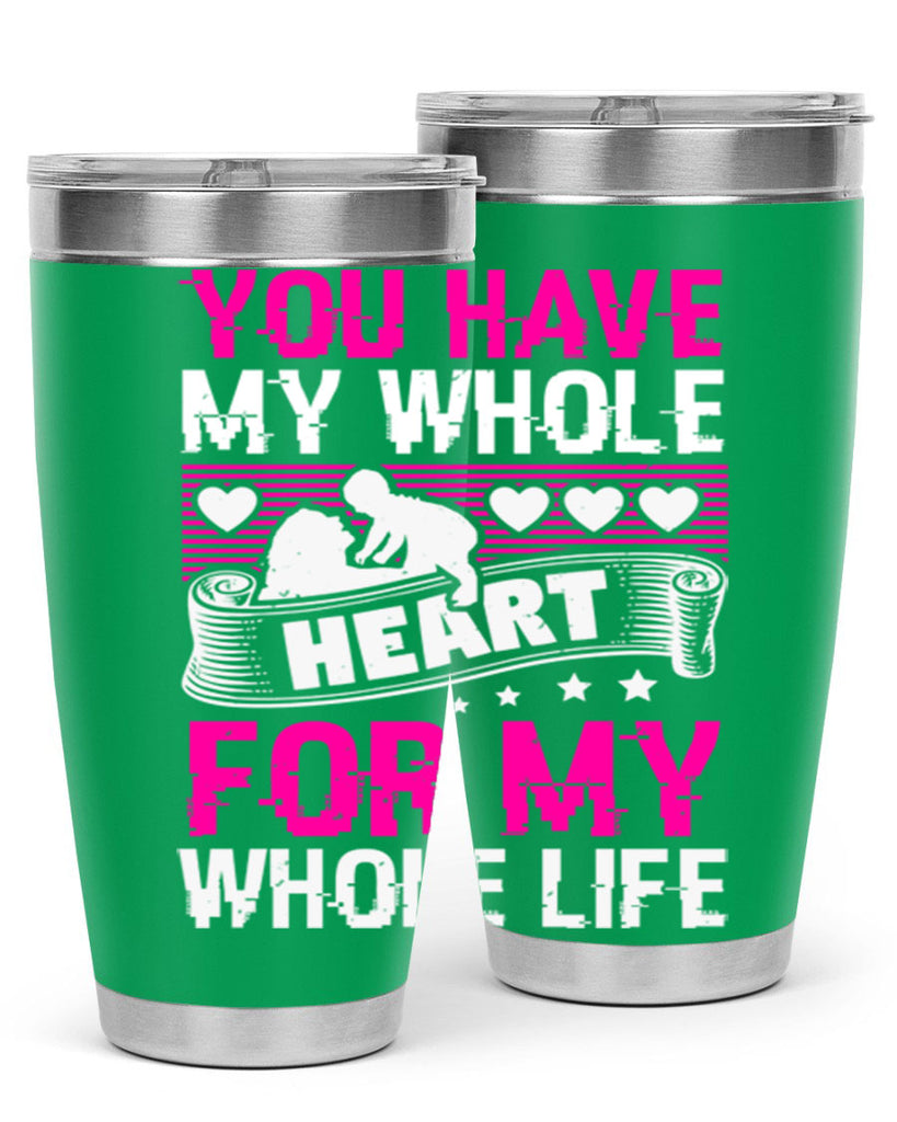 you have my whole heart for my whole life 10#- mothers day- Tumbler