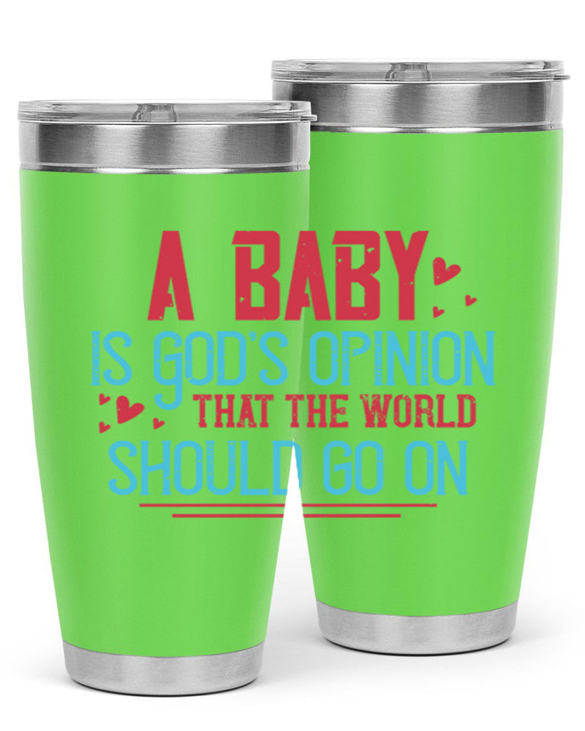 A baby is Gods opinion that the world should go on Style 9#- baby- Tumbler