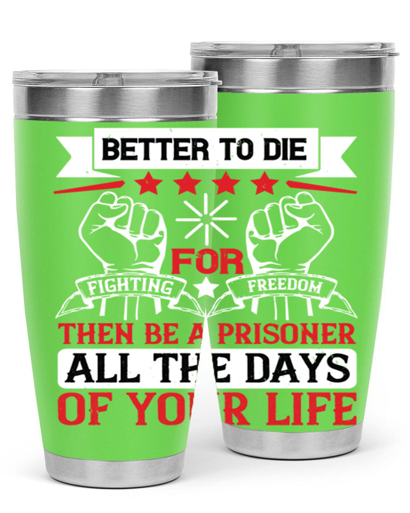 Better to die fighting for freedom then be a prisoner all the days of your life Style 87#- Fourt Of July- Tumbler