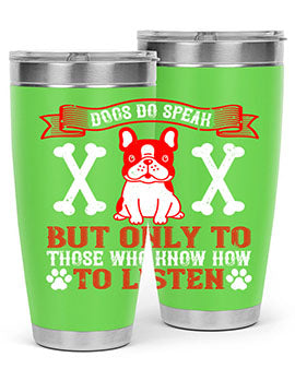 Dogs do speak but only to those who know how to listen Style 218#- dog- Tumbler