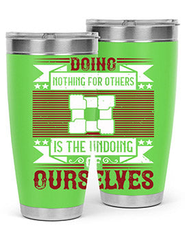 Doing nothing for others is the undoing of ourselves Style 26#- volunteer- Tumbler