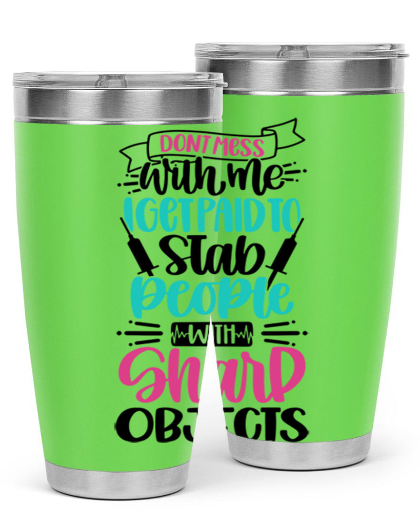 Dont Mess With Me I Get Paid To Satb People With Sharp Objects Style Style 199#- nurse- tumbler