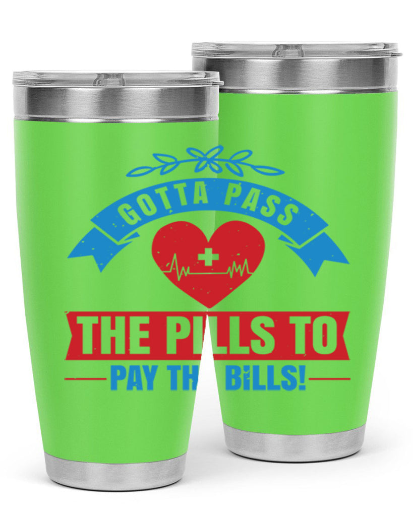 Gotta pass the pills to pay the bills Style 332#- nurse- tumbler
