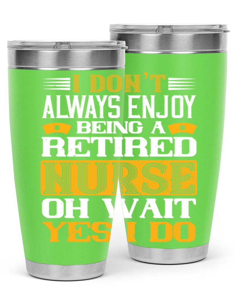 I don’t always enjoy being a retired nurse oh wait yes i do Style 323#- nurse- tumbler