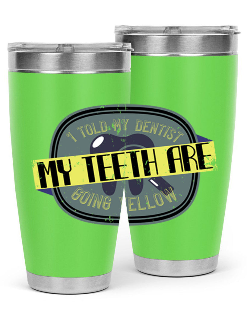 I told my dentist my teeth are going yellow Style 35#- dentist- tumbler
