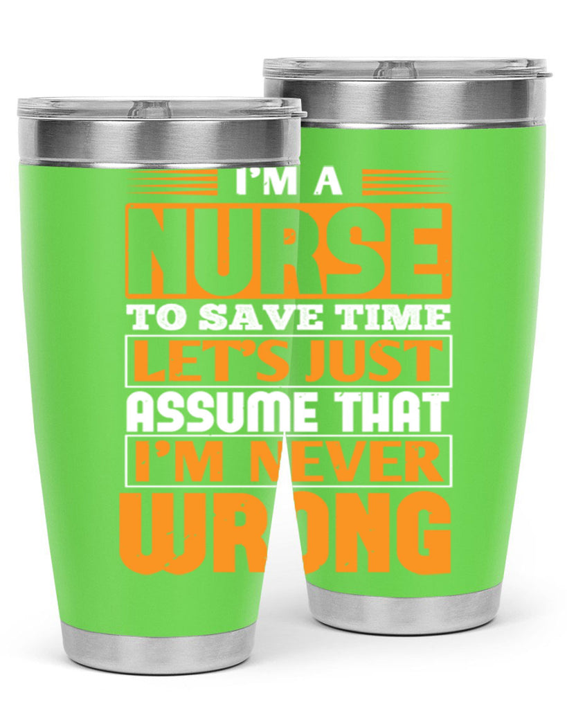 I’m a nurse to save time let’s just assume that i’m never wrong Style 298#- nurse- tumbler