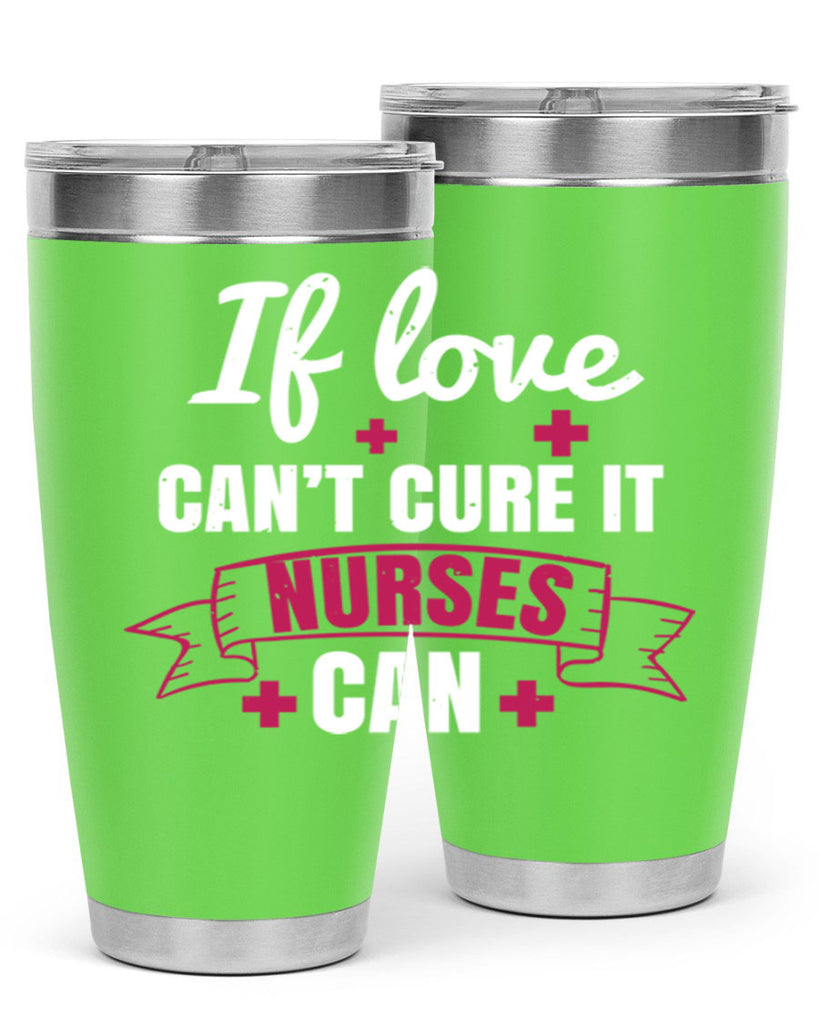 If love can’t cure it nurses can Style 313#- nurse- tumbler