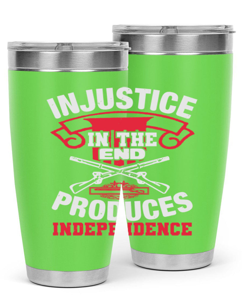 Injustice in the end produces independence Style 31#- Fourt Of July- Tumbler