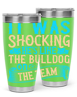 It was shocking Hes like the bulldog on the team Style 35#- dog- Tumbler