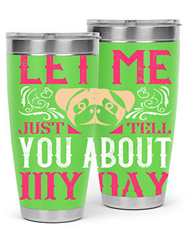 Let Me Just Tell You About My Day Style 34#- dog- Tumbler