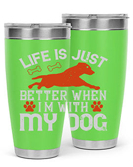 Life is Just better when im with my dog Style 171#- dog- Tumbler