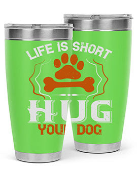 Life is Short Hug your Dog Style 169#- dog- Tumbler