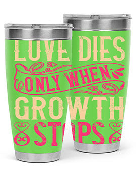 Love dies only when growth stops Style 33#- dog- Tumbler