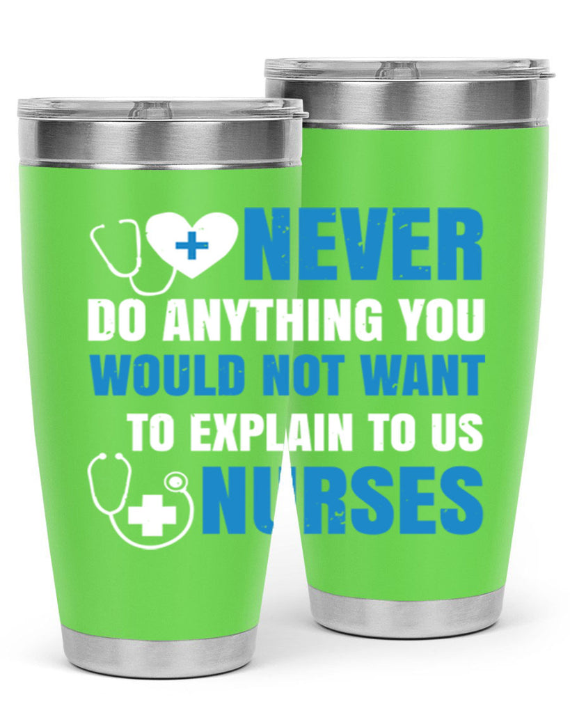 Never do anything you would not want to explain to us nurses Style 297#- nurse- tumbler