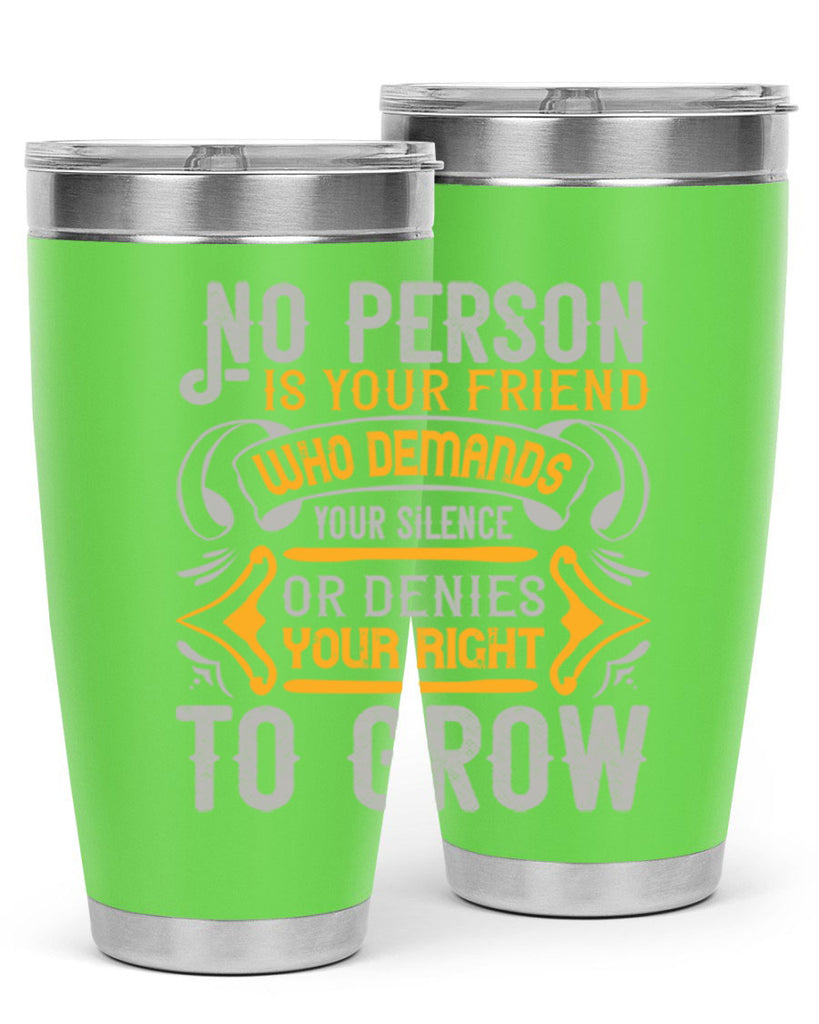 No person is your friend who demands your silence or denies your right to grow Style 63#- Best Friend- Tumbler
