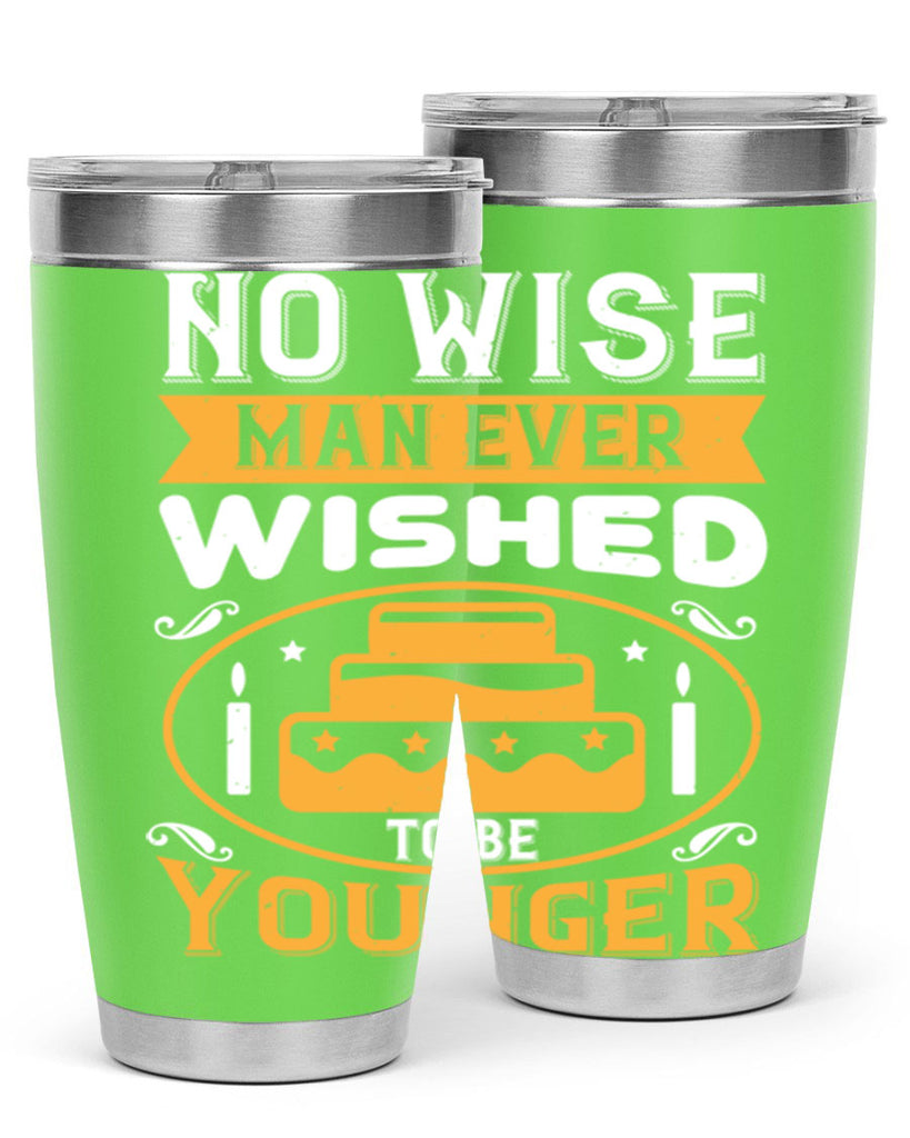 No wise man ever wished to be younger Style 53#- birthday- tumbler