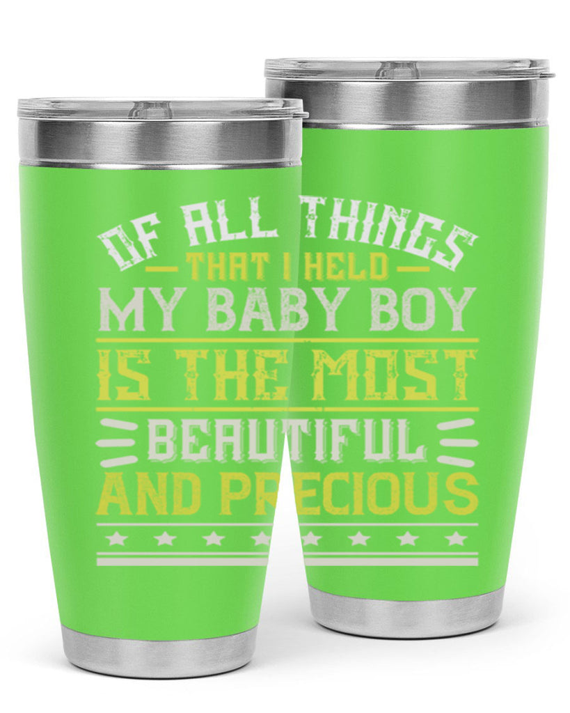 Of all things that I held my baby boy is the most beautiful and precious Style 112#- baby- tumbler
