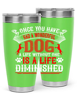 Once you have had a wonderful dog a life without one is a life diminished Style 172#- dog- Tumbler