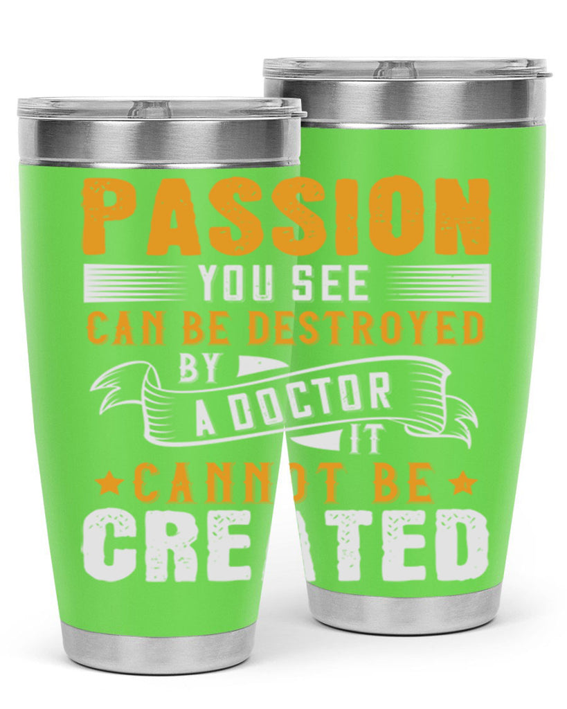 Passion you see can be destroyed by a doctor It cannot be created Style 29#- medical- tumbler