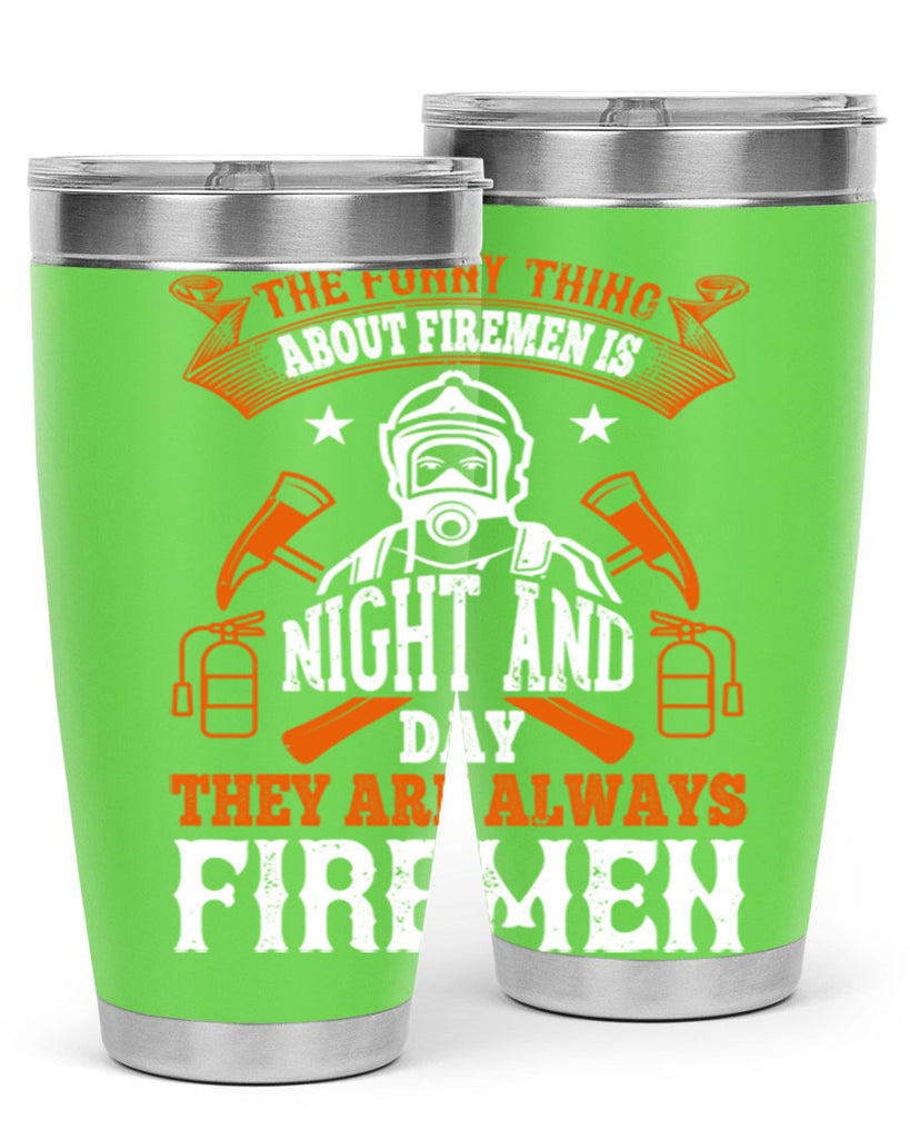 The funny thing about firemen is night and day they are always firemen Style 28#- fire fighter- tumbler