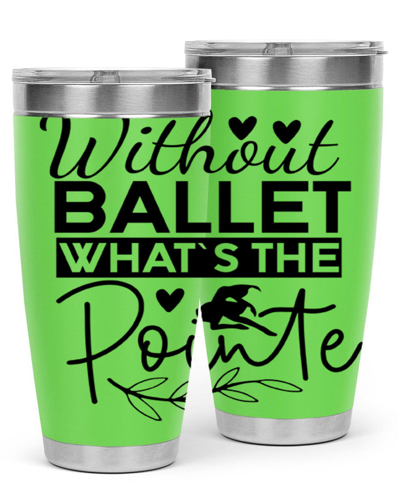 Without Ballet WhatS the Pointe 97#- ballet- Tumbler
