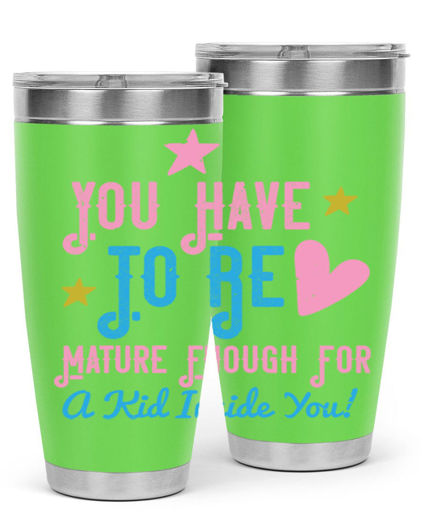 You Have To Be Mature Enough For A Kid Inside You Style 10#- baby- Tumbler